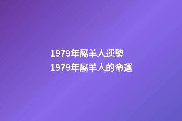 1979年屬羊人運勢 1979年屬羊人的命運